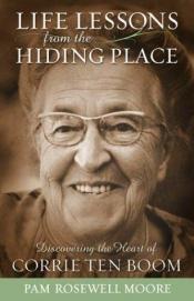book cover of Life Lessons from the Hiding Place: Discovering the Heart of Corrie Ten Boom by Pamela Rosewell Moore