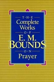 book cover of Complete Works of E.M. Bounds on Prayer, The by E. M. Bounds