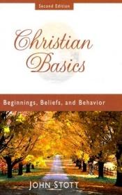 book cover of Christian Basics: Beginnings, Beliefs, and Behavior by John Stott