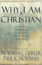 book cover of Why I Am a Christian: Leading Thinkers Explain Why They Believe by Norman Geisler