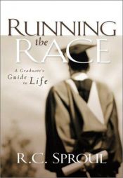 book cover of Running The Race: A Graduate's Guide to What's Important in Life by Robert Charles Sproul