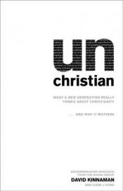 book cover of unChristian: What a New Generation Really Thinks about Christianity... and Why It Matters BV4529.2 .K545 2007 by David Kinnaman