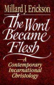 book cover of Word Became Flesh, The: A Contemporary Incarnational Christology by Millard J. Erickson