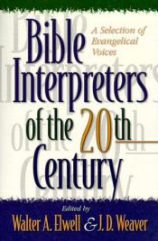 book cover of Bible interpreters of the twentieth century : a selection of evangelical voices by Walter A. Elwell