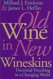 book cover of Old wine in new wineskins : doctrinal preaching in a changing world by Millard J. Erickson