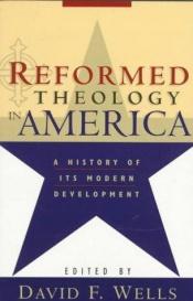 book cover of Reformed Theology in America : A History of its Modern Development by David F. Wells