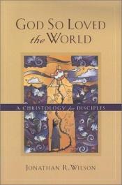 book cover of God So Loved the World: A Christology for Disciples by J. Wilson