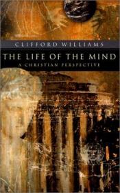 book cover of The Life of the Mind: A Christian Perspective by Clifford Williams