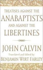 book cover of Treatises against the Anabaptists and against the Libertines by ז'אן קלווין
