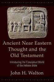 book cover of Ancient Near Eastern Thought and the Old Testament: Introducing the Conceptual World of the Hebrew Bible by Dr. John H. Walton