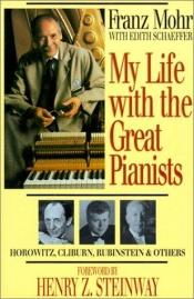 book cover of My life with the great pianists : Horowitz, Cliburn, Rubenstein & Others by Franz Mohr