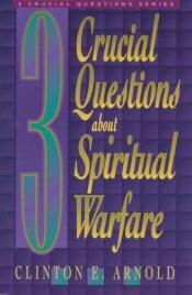 book cover of 3 Crucial Questions About Spiritual Warfare (3 Crucial Questions Series) by Clinton E. Arnold