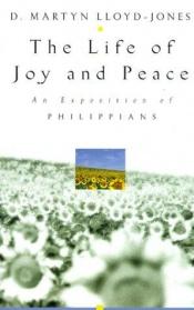 book cover of The Life of Joy: An Exposition of Philippians 1 and 2 by David Lloyd-Jones