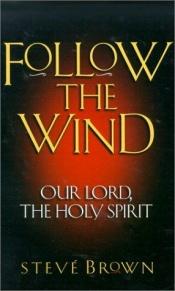 book cover of Follow the Wind: Our Lord, the Holy Spirit by Steve Brown