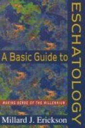 book cover of A Basic Guide to Eschatology: Making Sense of the Millennium by Millard J. Erickson