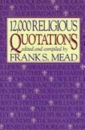 book cover of Twelve Thousand Religious Quotations by Frank Spencer Mead