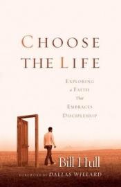 book cover of Choose the Life: Exploring a Faith that Embraces Discipleship by Bill Hull