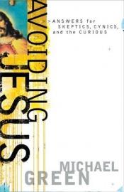 book cover of Avoiding Jesus : answers for skeptics, cynics, and the curious by Michael Green