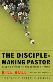 book cover of The Disciple-making Pastor: Leading Others on the Journey of Faith by Bill Hull