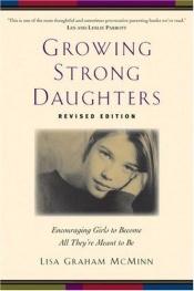 book cover of Growing Strong Daughters: Encouraging Girls to Become All They're Meant to Be by Lisa Graham McMinn