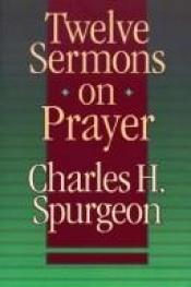 book cover of Twelve Sermons on Prayer by Charles Spurgeon