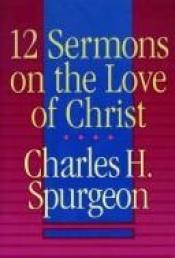 book cover of Twelve Sermons on the Love of Christ by Charles Spurgeon