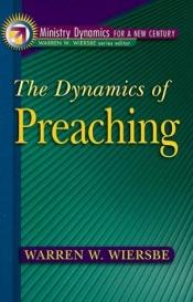 book cover of Dynamics of Preaching, The (Ministry Dynamics for a New Century) by Warren W. Wiersbe