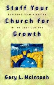 book cover of Staff your church for growth : building team ministry in the 21st century by Gary L. McIntosh