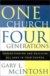 book cover of One Church, Four Generations: Understanding and Reaching All Ages in Your Church by Gary L. McIntosh
