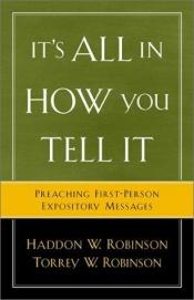 book cover of It's All in How You Tell It: Preaching First-Person Expository Messages by Haddon W. Robinson