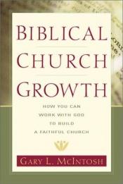 book cover of Biblical Church Growth: How You Can Work with God to Build a Faithful Church by Gary L. McIntosh