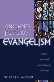 book cover of Ancient-Future Evangelism: Making Your Church a Faith-Forming Community (Ancient-Future) by Robert E. Webber