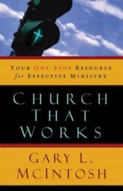book cover of Church That Works: Your One-Stop Resource for Effective Ministry by Gary L. McIntosh