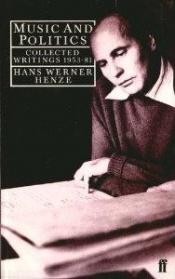 book cover of Music and politics : collected writings, 1953-81 by Henze Hans Werner