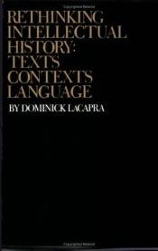 book cover of Rethinking intellectual history: Texts, contexts, language by Dominick LaCapra