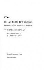 book cover of It Had to be Revolution; Memoirs of an American Radical by Charles Shipman