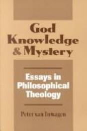 book cover of God Knowledge & Mystery: Essays in Philosophical Theology by Peter van Inwagen