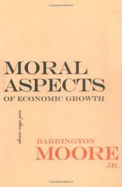 book cover of Moral Aspects of Economic Growth, and Other Essays (Wilder House Series in Politics, History, and Culture) by Barrington Moore, Jr.