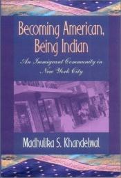 book cover of Becoming American, Being Indian: An Immigrant Community in New York City (The Anthropology of Contemporary Issues) by Madhulika S. Khandelwal