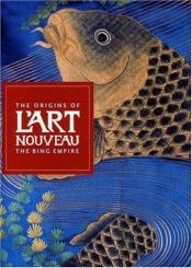 book cover of The Origins of L'art Nouveau: The Bing Empire by Gabriel P Weisberg