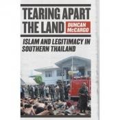 book cover of Tearing Apart the Land: Islam and Legitimacy in Southern Thailand by Duncan McCargo