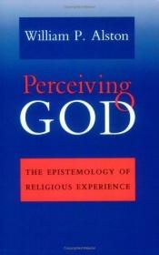 book cover of Perceiving God : the epistemology of religious experience by William Alston