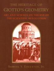 book cover of The heritage of Giotto's geometry : art and science on the eve of the scientific revolution by Samuel Y. Edgerton