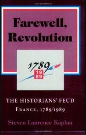 book cover of Farewell, Revolution: The Historians' Feud : France, 1789 by Steven Laurence Kaplan