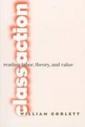 book cover of Class Action: Reading Labor, Theory, and Value (Contestations) by William Corlett