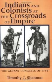 book cover of Indians and Colonists at the Crossroads of Empire: The Albany Congress of 1754 by Timothy J. Shannon