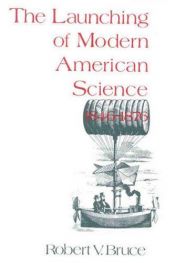 book cover of The Launching of Modern American Science, 1846–1876 by Robert V. Bruce