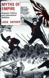 book cover of Myths of Empire: Domestic Politics and International Ambition (Cornell Studies in Security Affairs) by Jack Snyder