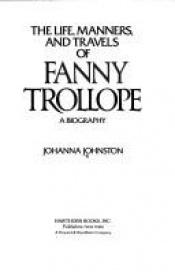 book cover of The life, manners, and travels of Fanny Trollope by Johanna Johnston