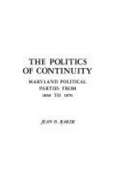 book cover of The politics of continuity; Maryland political parties from 1858 to 1870 by Professor Jean H. Baker